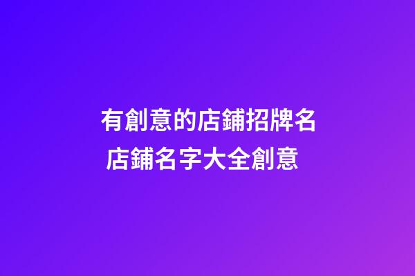 有創意的店鋪招牌名 店鋪名字大全創意-第1張-店鋪起名-玄機派